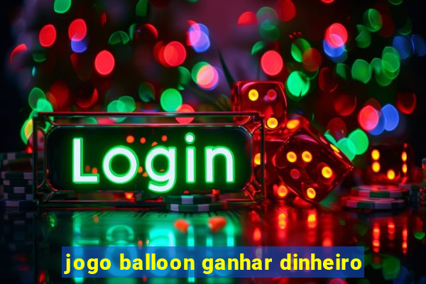 jogo balloon ganhar dinheiro